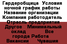 Гардеробщица. Условия: ночной график работы › Название организации ­ Компания-работодатель › Отрасль предприятия ­ Другое › Минимальный оклад ­ 7 000 - Все города Работа » Вакансии   . Чувашия респ.,Алатырь г.